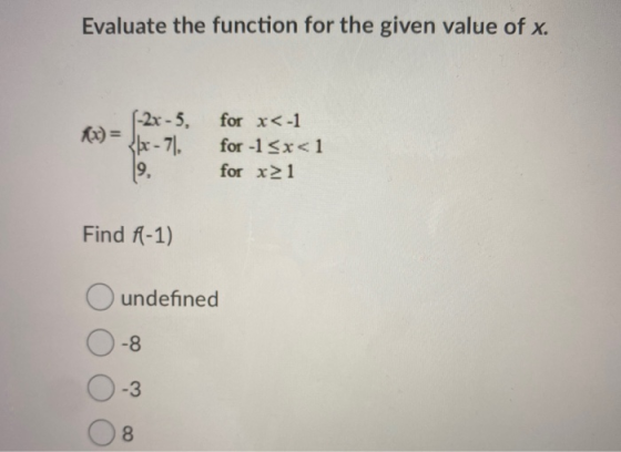Evaluate the function for the given value of x. 1-2x-5, {/x-7). for x<-1 for -1 <x<1 for x21 19, Find f(-1) undefined -8. -3