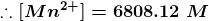 :. Mn2+1 = 6808.12 M