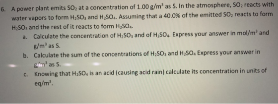 6. A power plant emits SO2 at a concentration of 1.00 g/mas S. In the atmosphere, SO2 reacts with water vapors to form H2SO3