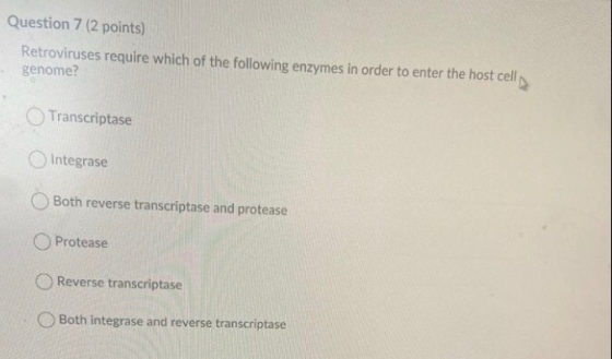 Question 7 (2 points) Retroviruses require which of the following enzymes in order to enter the host cells genome? Transcript
