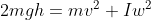 2mgh=mv^{2} +Iw^{2}