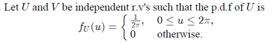 Let U and V be independent r.vs such that the p.d.f of U is fu(u) = { 2 OSU< 27, otherwise.