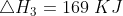 \bigtriangleup H_{3} = 169\ KJ
