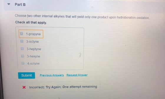 Part B Choose two other internal alkynes that will yield only one product upon hydroboration-oxidation Check all that apply.