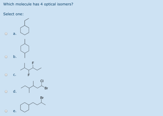 Which molecule has 4 optical isomers? Select one: o a. O b. o c. aylee