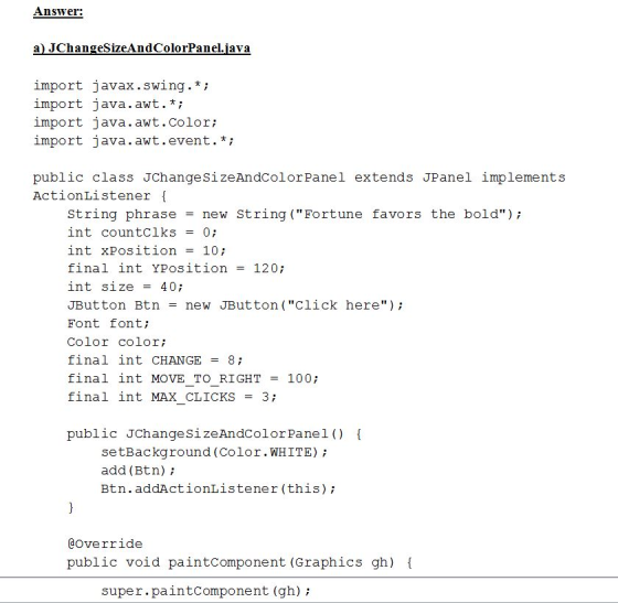 Answer: a) JChangeSizeAndColorPanel.jav:a import javax.swing. import java.awt.*; import java. awt.Color; import java.awt.even