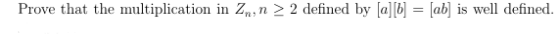 rove that the multiplication in Z,n 2 2 defined by a babis wel defined.