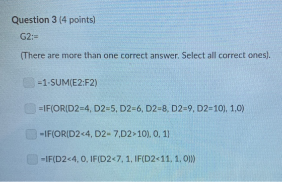 Question 3 (4 points) G2:= (There are more than one correct answer. Select all correct ones). 1-SUM(E2:F2) IF(OR(D2-4, D2=5,