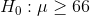 H_{0}: \mu \geq 66