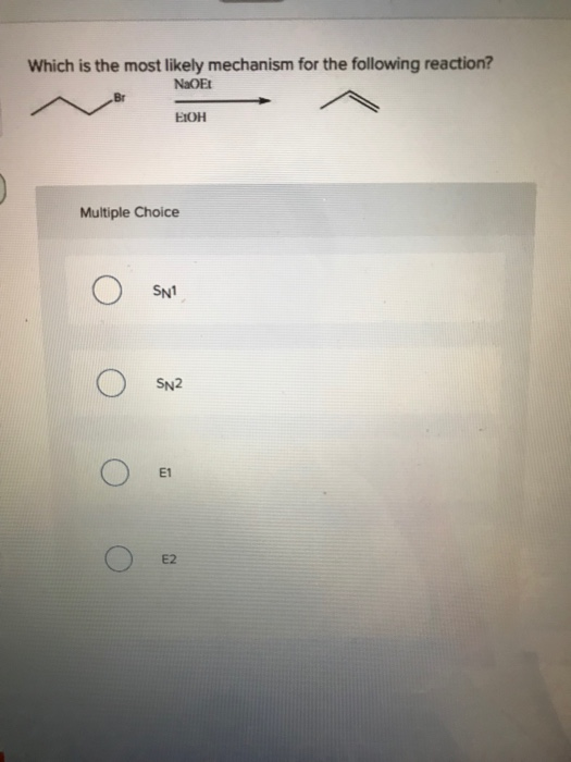 Which is the most likely mechanism for the following reaction? NaOEt ЕОН Multiple Choice SN1 SN2 E1 E2