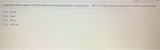 A projectile is thrown upward so that its distance above the ground after t seconds is h(t) = - 16/? +3121. After how many se