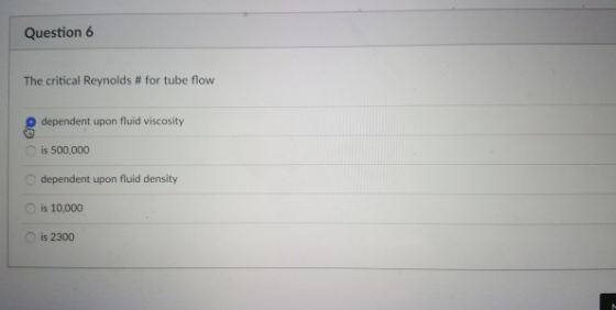 Question 6 The critical Reynolds # for tube flow dependent upon fluid viscosity is 500,000 dependent upon fluid density is 10