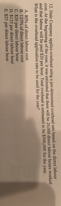 12. Dale Company applies overhead using a pre-determined overhead rate based on the direct labour cost. At the beginning of t