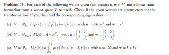 Problem 13. For each of the following we are given two vectors u, we V and a linear trans- formation from a vector space V to