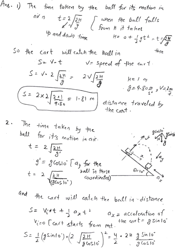 Ay The time taken by he bal fr it motion im dr is motion /n wnen the ball falls p and down fime So the Cart will cach the bell in dista nce travelcd by the cart 9.&o 2. The time taken by tne ball forits motion in air プ k t22H bau in ese t= 2. Î-- coordinates) the cart wis caich the ball in distance ax - acceleration of the a r t= g sin l o. iart stas from ret - 2H Sin lo