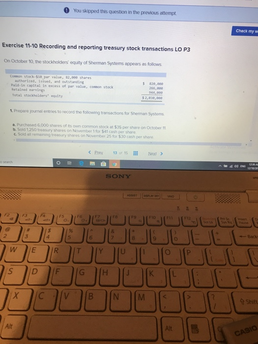 You skipped this question in the previous attempt Check my w Exercise 11-10 Recording and reporting treasury stock transactio