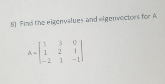 8) Find the eigenvalues and eigenvectors for A 11 3 01 A = 1 2 1 1-2 1 -1