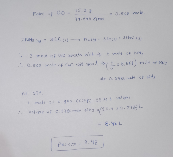 45. 2g moles of CuO = = 0.568 mole. 79.545 8lmoi 2NH3(g) + 3 CuO (5) N2 (9) + 3 (4 (5) + 3 H₂O (9) : 3 mole of CuO reacts wit