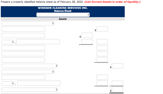 Prepare a properly classified balance sheet as of February 28, 2022. (List Current Assets in order of liquidity.) WINDSOR CLE