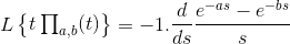 L\begin{Bmatrix} t\prod _{a,b}(t) \end{Bmatrix} = -1.\frac{d}{ds}\frac{e^{-as}-e^{-bs}}{s}