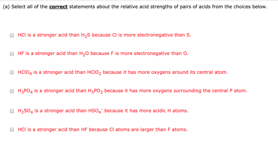 (a) Select all of the correct statements about the relative acid strengths of pairs of acids from the choices below. O HCl is