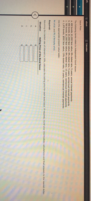 Book Calculator Issue Price The following terms relate to Independent bondines a. 490 bonds $1,000 face value: 8% stated rate