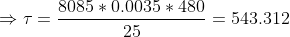 \Rightarrow \tau = \frac{8085 *0.0035* 480}{25} = 543.312