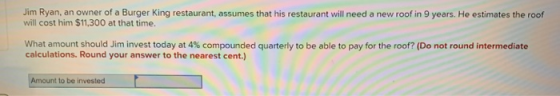 Jim Ryan, an owner of a Burger King restaurant, assumes that his restaurant will need a new roof in 9 years. He estimates the