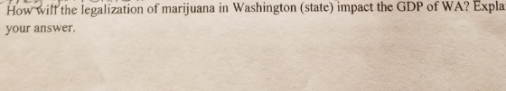 How will the legalization of marijuana in Washington (state) impact the GDP of WA? Expla your answer.