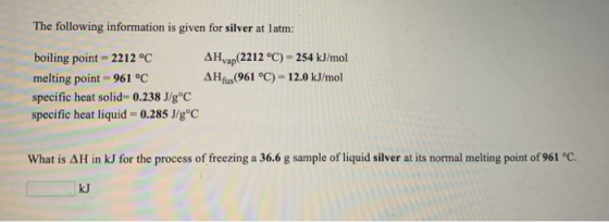 The following information is given for silver at latm: AHvap(2212 °C) = 254 kJ/mol AH (961 °C) -12.0 kJ/mol boiling point = 2
