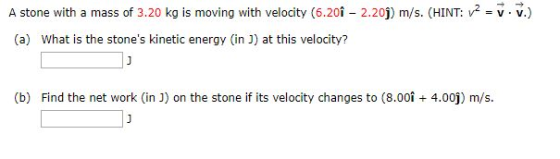 A stone with a mass of 3.20 kg is moving with velocity (6.20 - 2.209) m/s. (HINT: v2 - v.v.) (a) What is the stones kinetic