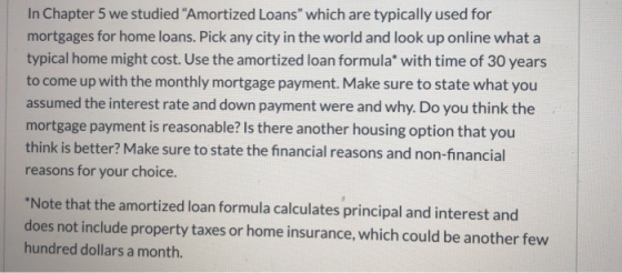 In Chapter 5 we studied Amortized Loans which are typically used for mortgages for home loans. Pick any city in the world a