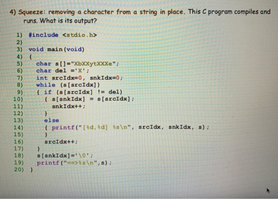 4) Squeeze: removing a character from a string in place. This C program compiles and runs. What is its output? 1) #include <s