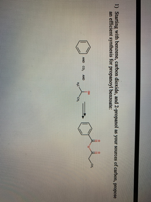 1) Starting with benzene, carbon dioxide, and 2-propanol as your sources of carbon, propose an efficient synthesis for propan