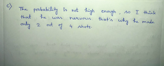 Of The that only probability is not high he was nervous 2 out of 4 shots. enough, so I think thats why he made