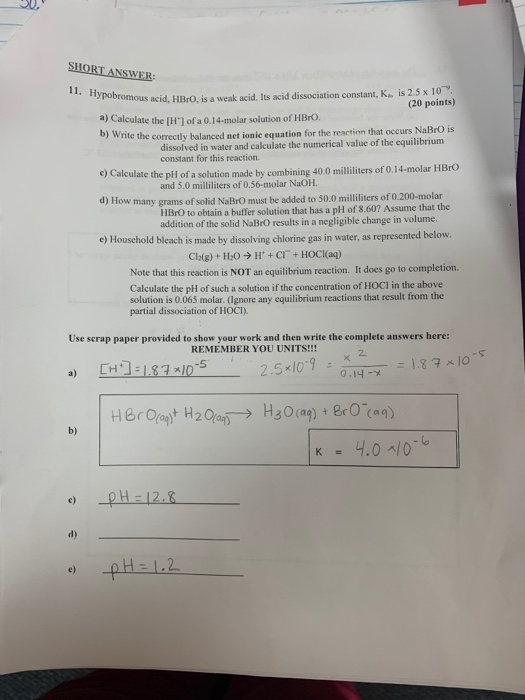 SHORT ANSWER: 11. Hypobromous acid, HBO pobromous acid. HR is a weak acid. Its acid dissociation constant. K is 2.5 x 10 (20