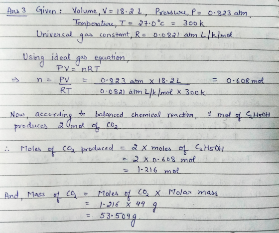 Ans 3 Given: Volume, V = 18.22, Pressure, P = 0·823 atm. Temperature, I = 27.0°C = 300 k. Universal gas constant, R = 0.0821