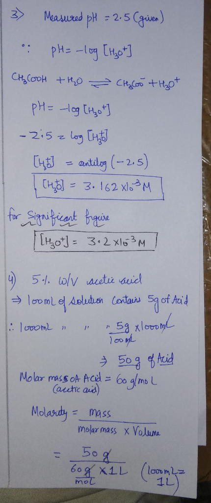 3) Measured pH = 2.5 (given) . pH = -log [tzot] CH3COOH +HO ~ Chloo +H30+ pH = -log [tzot] - 215 z log [mt] [Ho = sentitog (-