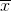 \overline{x}