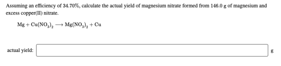 Assuming an efficiency of 34.70%, calculate the actual yield of magnesium nitrate formed from 146.0 g of magnesium and excess
