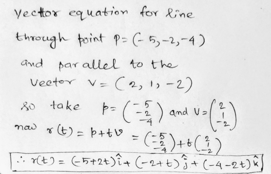 vector equation for line through point P = (-5, -2,-4) and parallel to the vector v=(2, 1,-2) so take p= (-2/4) and Val 1 now