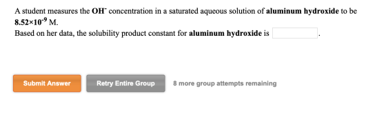 A student measures the OH” concentration in a saturated aqueous solution of aluminum hydroxide to be 8.52x10-9 M. Based on he