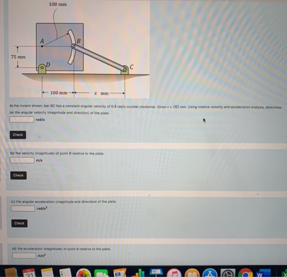 100 mm А 75 mm С 100 mm X mm At the instant shown, bar BC has a constant angular velocity of 6.8 rad/s counter clockwise. Giv