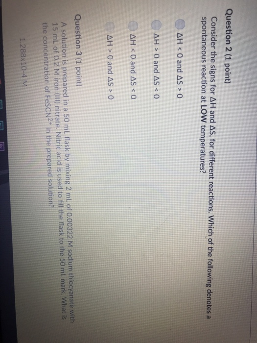 Question 2 (1 point) Consider the signs for ΔΗ and ΔS, for different reactions, which of the following denotes a spontaneous