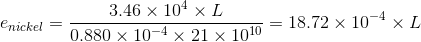 e_{nickel} = rac{3.46 imes 10^{4} imes L}{0.880 imes 10^{-4} imes 21 imes 10^{10}} = 18.72 imes 10^{-4} imes L