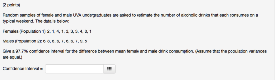 (2 points) Random samples of female and male UVA undergraduates are asked to estimate the number of alcoholic drinks that eac