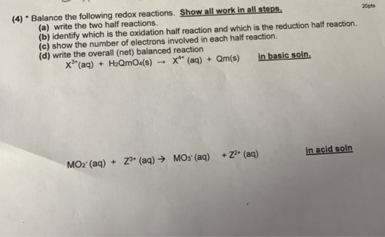 20pts (4) · Balance the following redox reactions. Show all work in all steps. (a) write the two half reactions. (b) identify