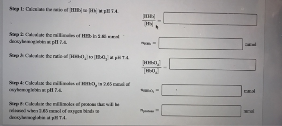 Step 1: Calculate the ratio of (HHb) to (Hb) at pH 7.4. Hb Step 2: Calculate the millimoles of HHb in 2.65 mmol deoxyhemoglob