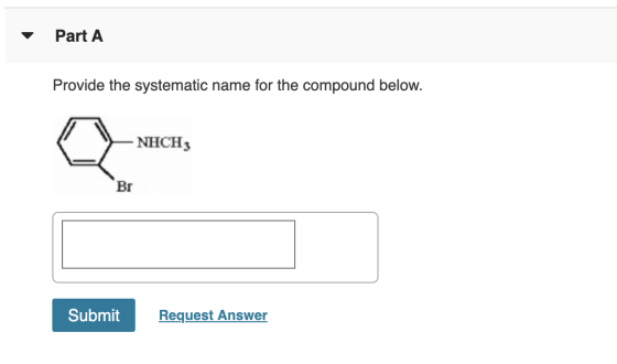 Part A Provide the systematic name for the compound below. NHCH3 Br Submit Request Answer