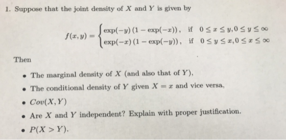 1. Suppose that the joint density of X and Y is given by exp(-y) (1- exp(-x)), if 0 S y,0 syS oo exp(-x) (1- exp(-y)), if 0Sy